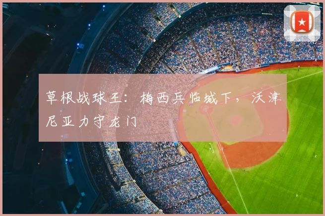 草根战球王:梅西兵临城下,沃津尼亚力守龙门