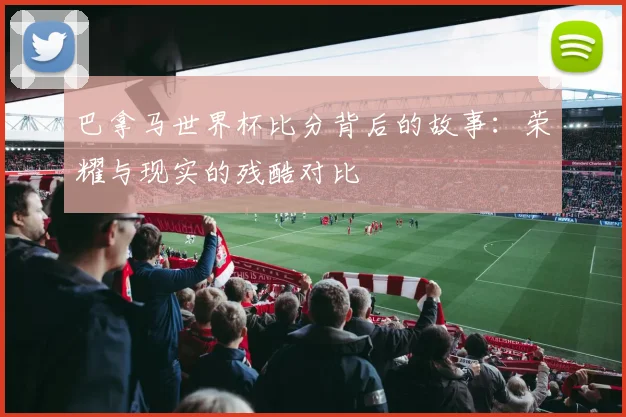 巴拿马世界杯比分背后的故事:荣耀与现实的残酷对比