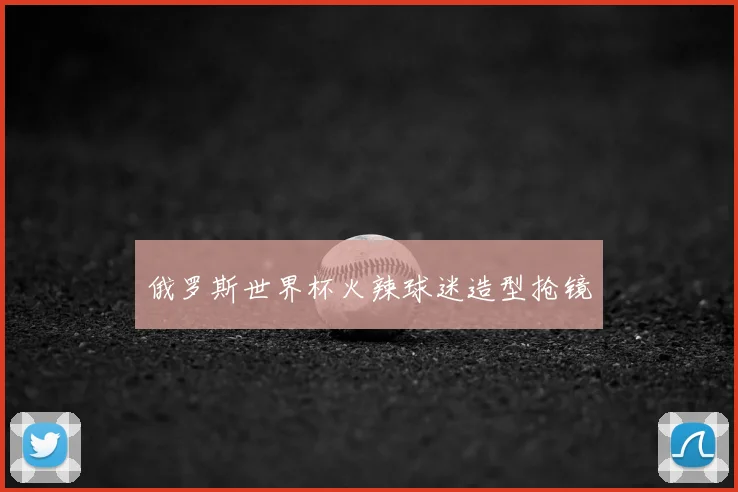 俄罗斯世界杯火辣球迷造型抢镜