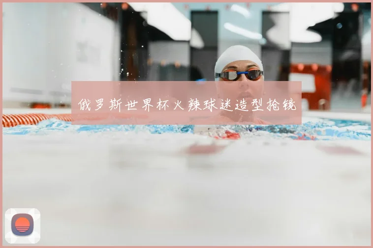 俄罗斯世界杯火辣球迷造型抢镜